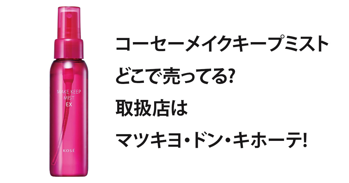 コーセーメイクキープミストどこで売ってる?取扱店はマツキヨ・ドン・キホーテ!