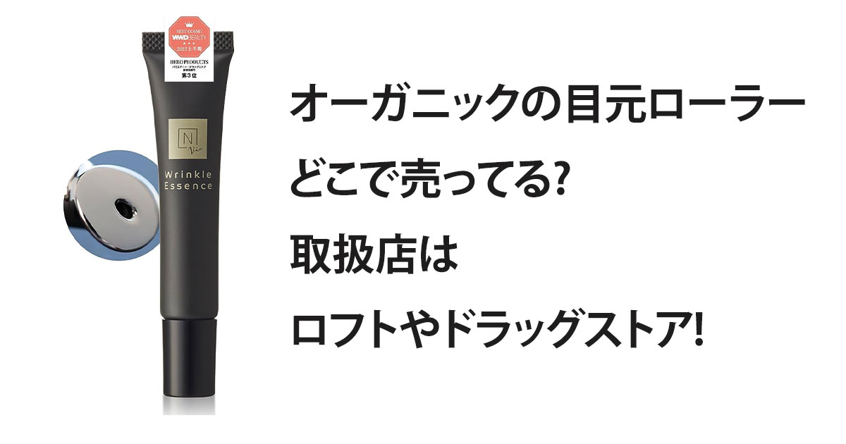 オーガニックの目元ローラーどこで売ってる?取扱店はロフトやドラッグストア!