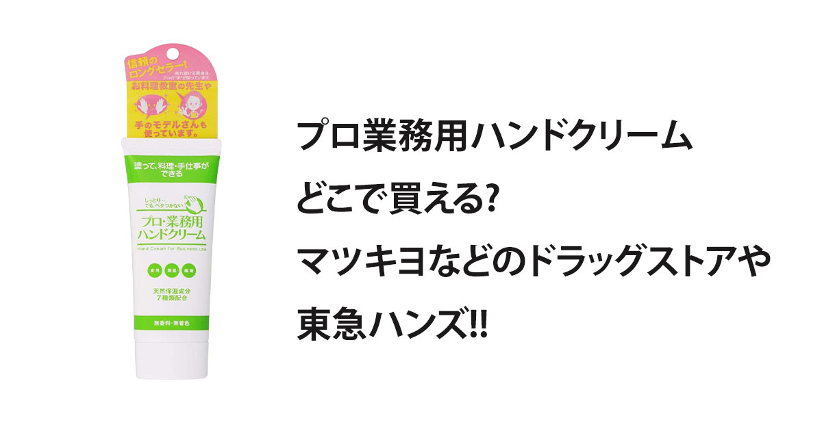 プロ業務用ハンドクリームどこで買える?マツキヨなどのドラッグストアや東急ハンズ!!