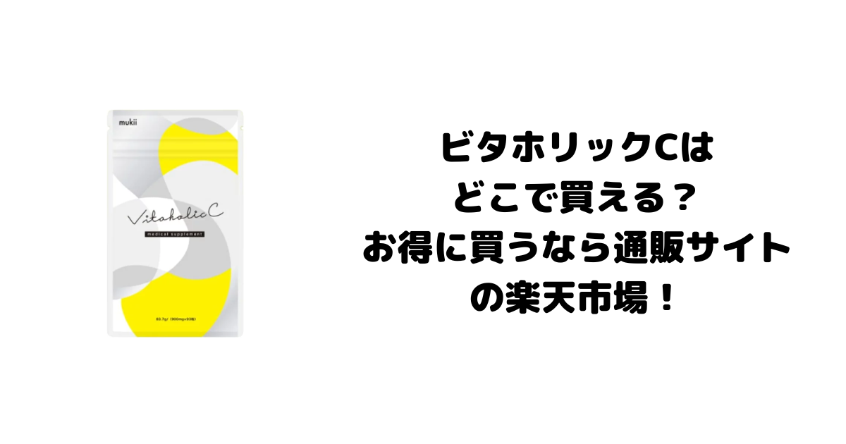 ビタホリックCはどこで買える？お得に買うなら通販サイトの楽天市場！