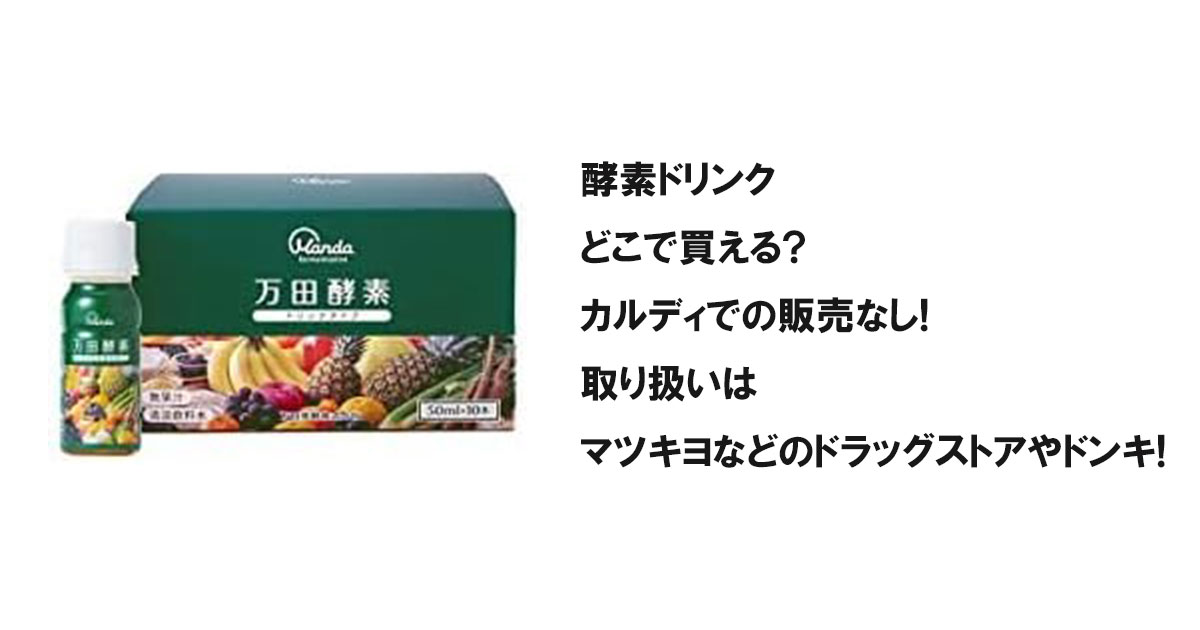 酵素ドリンクどこで買える?カルディでの販売なし!取り扱いはマツキヨなどのドラッグストアやドンキ!