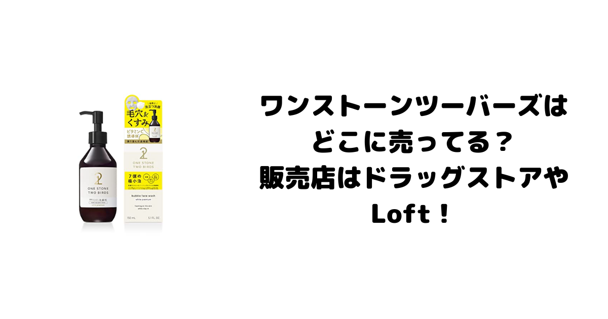 ワンストーンツーバーズはどこに売ってる？販売店はドラッグストアやLoft！