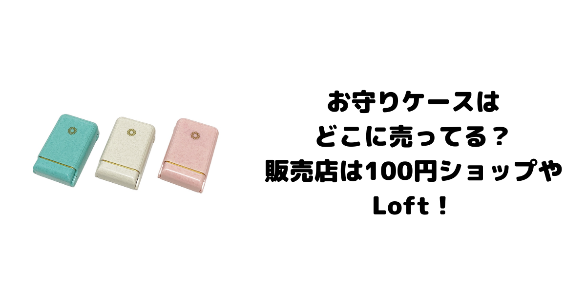 お守りケースはどこに売ってる？販売店は100円ショップやLoft！