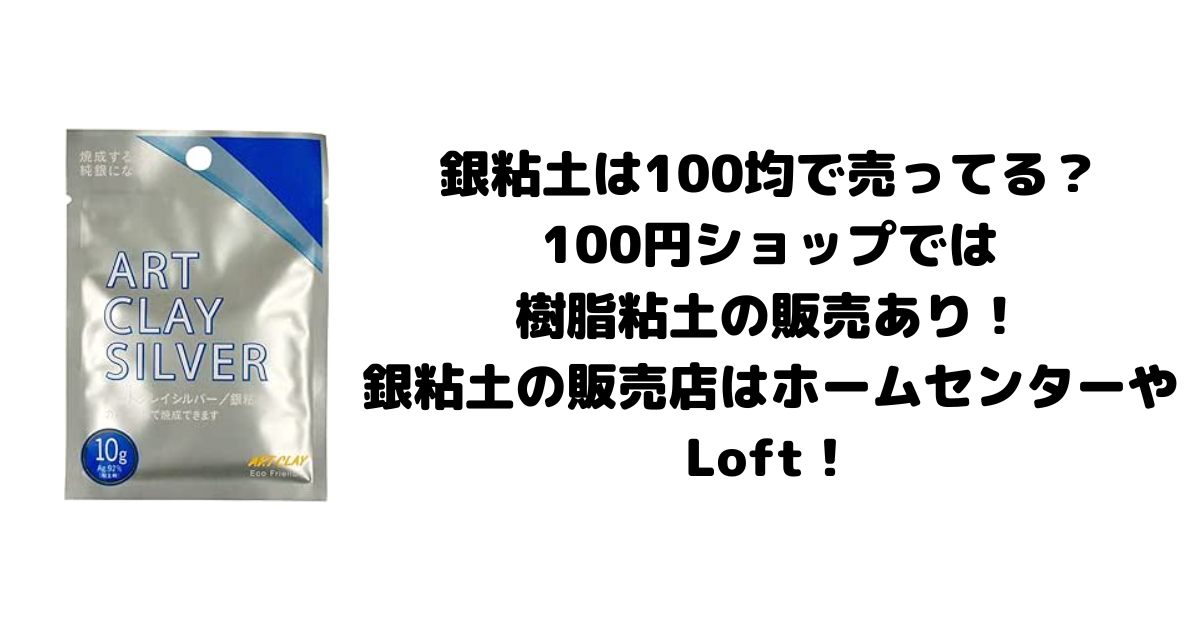 銀粘土は100均で売ってる？100円ショップでは樹脂粘土の販売あり！銀粘土の販売店はホームセンターやLoft！