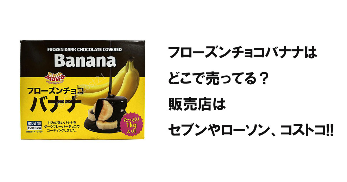 フローズンチョコバナナはどこで売ってる？販売店はセブンやローソン、コストコ!!