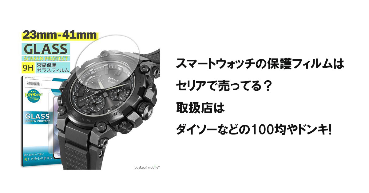 スマートウォッチの保護フィルムはセリアで売ってる？取扱店はダイソーなどの100均やドンキ!