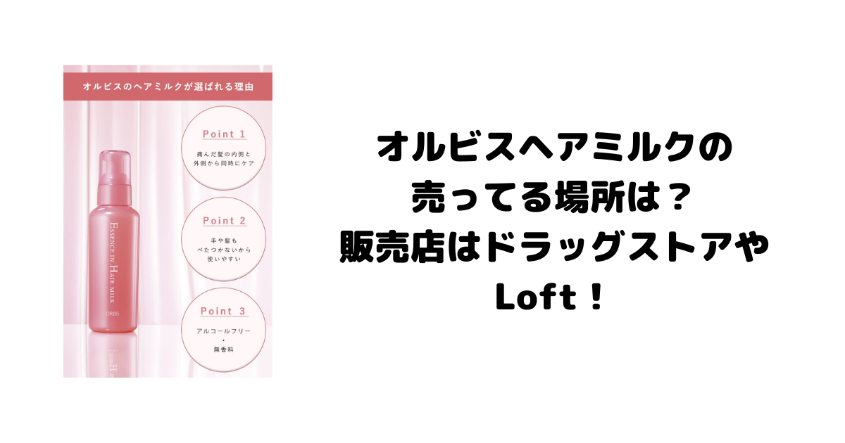 オルビスヘアミルクの売ってる場所は？販売店はドラッグストアやLoft！