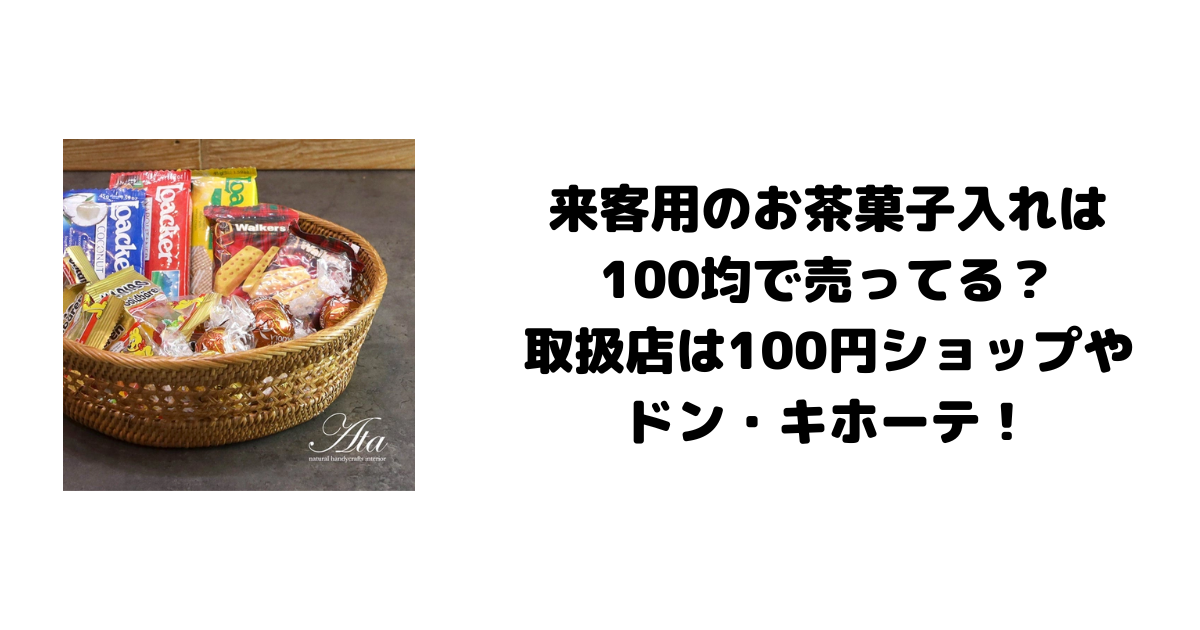 来客用のお茶菓子入れは100均で売ってる？取扱店は100円ショップやドン・キホーテ！