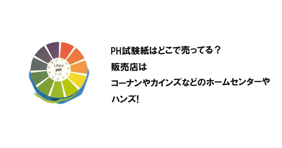 PH試験紙はどこで売ってる？販売店はコーナンやカインズなどのホームセンターやハンズ!